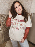 You Look Like You Love Me Tee